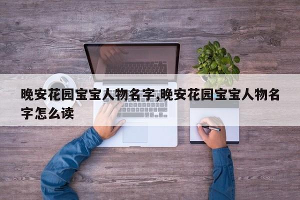 晚安花园宝宝人物名字,晚安花园宝宝人物名字怎么读