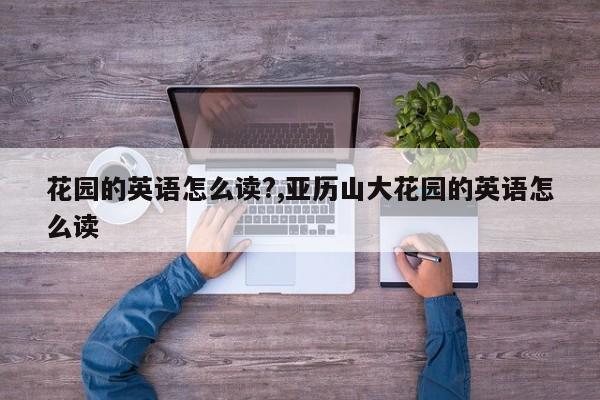 花园的英语怎么读?,亚历山大花园的英语怎么读