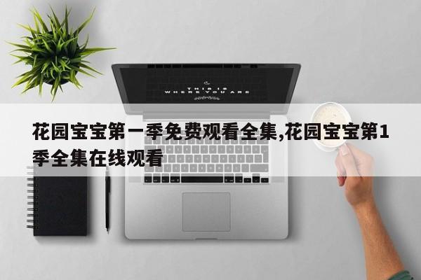 花园宝宝第一季免费观看全集,花园宝宝第1季全集在线观看