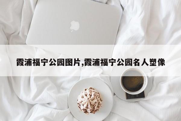 霞浦福宁公园图片,霞浦福宁公园名人塑像