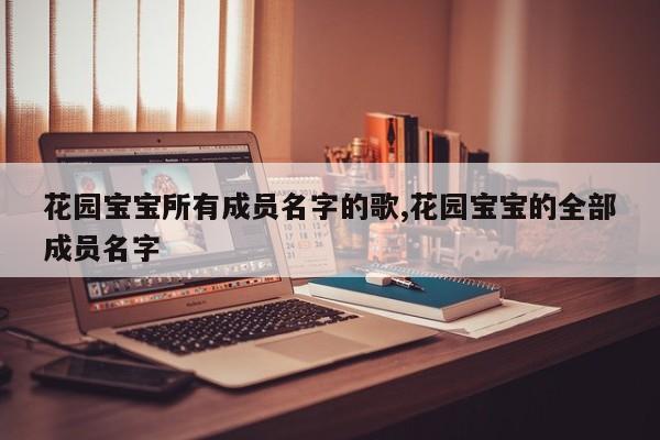 花园宝宝所有成员名字的歌,花园宝宝的全部成员名字