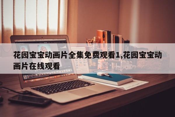 花园宝宝动画片全集免费观看1,花园宝宝动画片在线观看