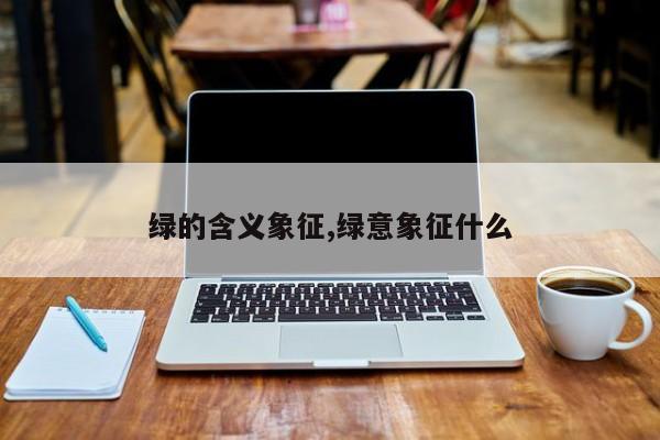 绿的含义象征,绿意象征什么