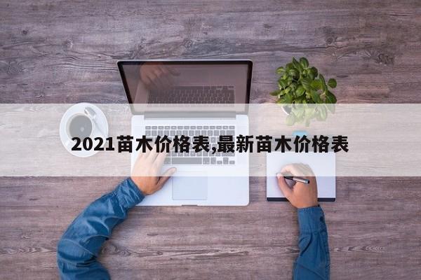 2021苗木价格表,最新苗木价格表