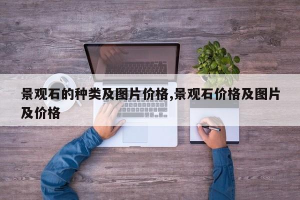 景观石的种类及图片价格,景观石价格及图片及价格