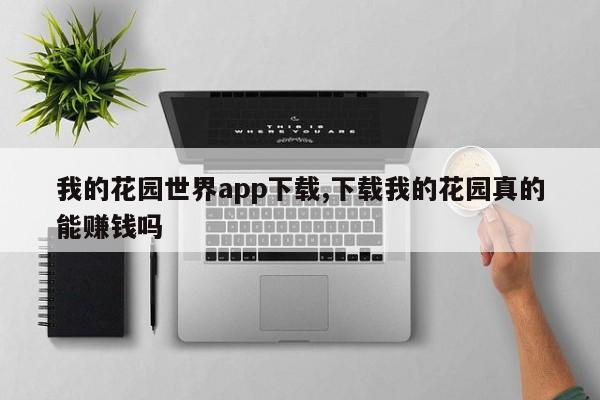 我的花园世界app下载,下载我的花园真的能赚钱吗