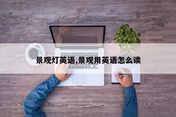 景观灯英语,景观用英语怎么读
