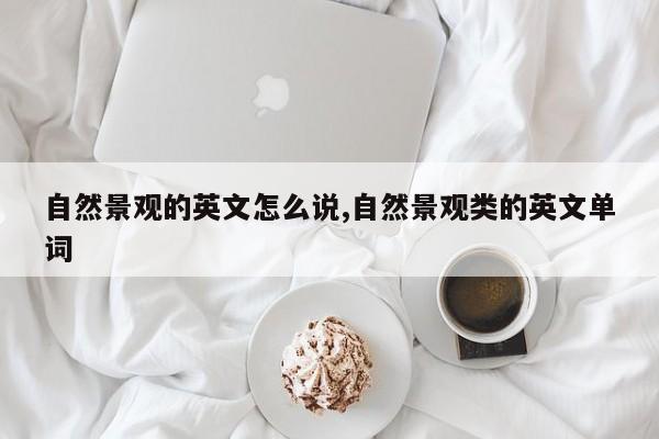 自然景观的英文怎么说,自然景观类的英文单词