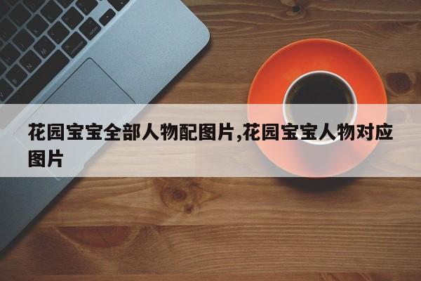 花园宝宝全部人物配图片,花园宝宝人物对应图片