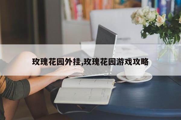 玫瑰花园外挂,玫瑰花园游戏攻略