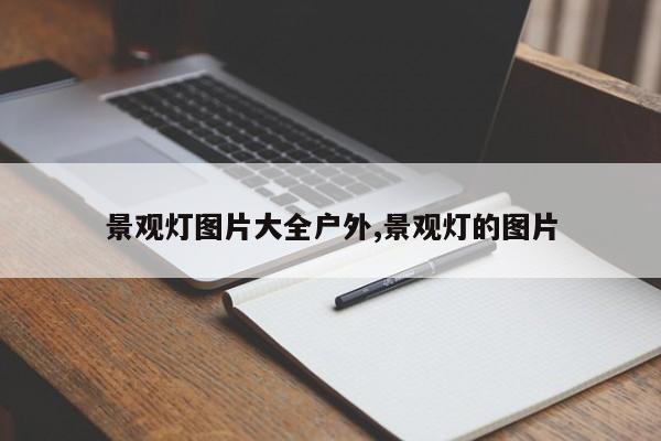 景观灯图片大全户外,景观灯的图片